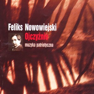 Feliks Nowowiejski – Ojczyźnie. Muzyka patriotyczna